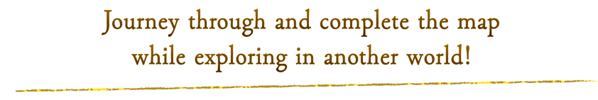 Journey through and complete the map while exploring in another world!