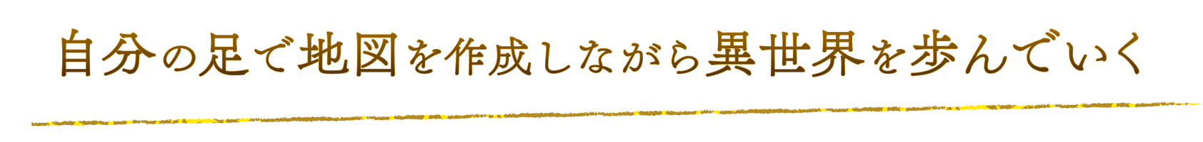自分の足で地図を作成しながら異世界を歩んでいく